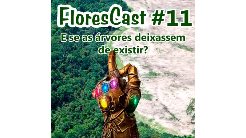 FloresCast #11 - E se as árvores deixassem de existir?