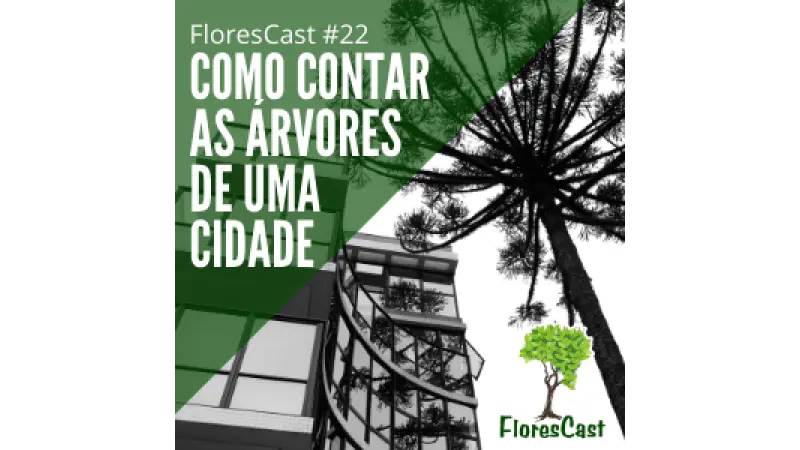 FloresCast #22 - Como contar as árvores de uma cidade