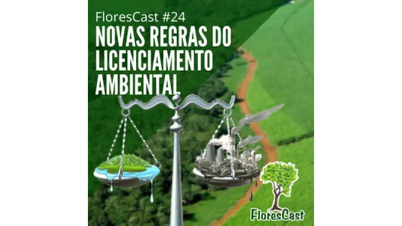 FloresCast #24 - Novas Regras do Licenciamento Ambiental