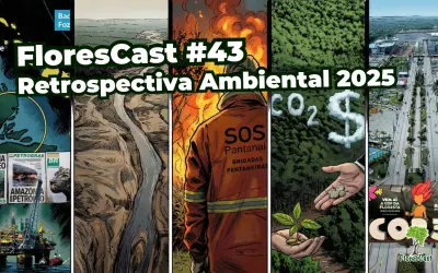 FloresCast #43 - Retrospectiva Ambiental 2025: O Ano em que o Brasil abraçou o meio ambiente do mundo, mas ardeu em chamas