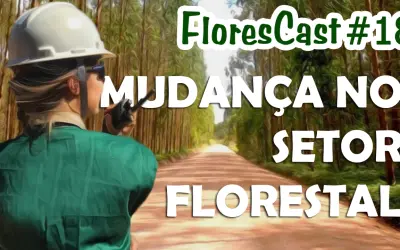 FloresCast #18 - Mudança no setor florestal