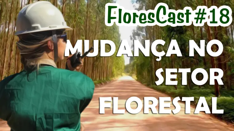 FloresCast #18 - Mudança no setor florestal