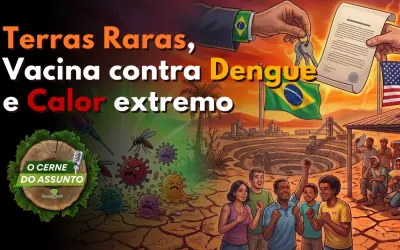 [PODCAST] O Cerne do Assunto - Brasil entrega Terras Raras para EUA, Vacina contra Dengue e Calor extremo